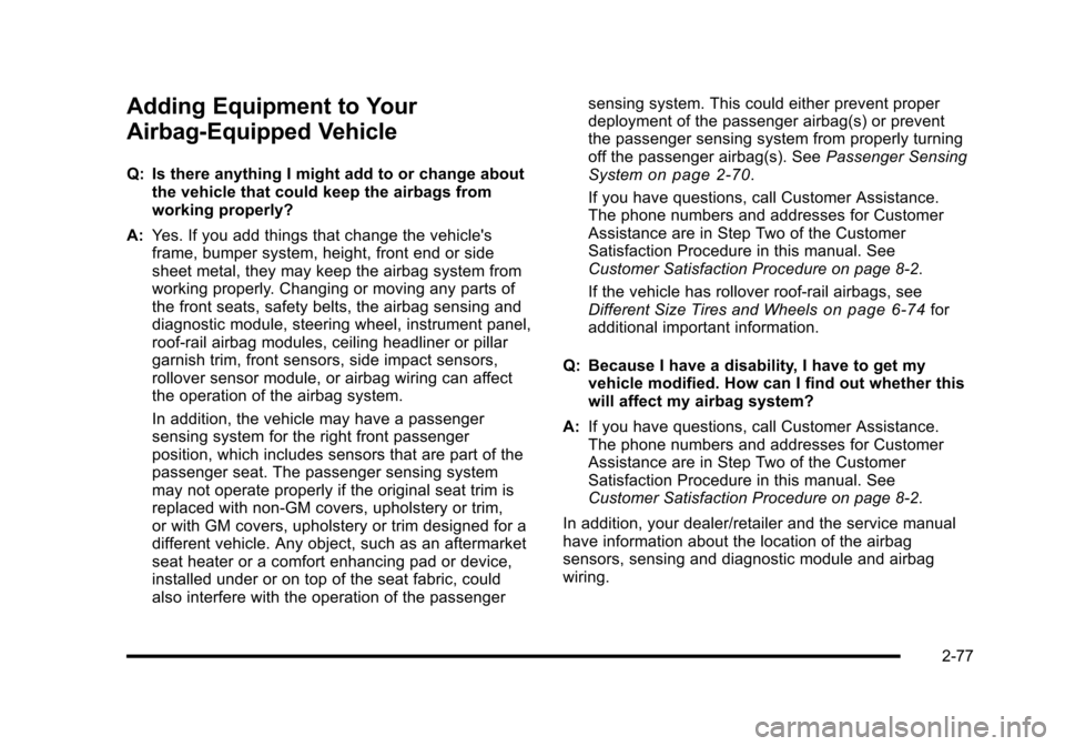 CHEVROLET HHR 2010 1.G Owners Manual Adding Equipment to Your
Airbag-Equipped Vehicle
Q: Is there anything I might add to or change aboutthe vehicle that could keep the airbags from
working properly?
A: Yes. If you add things that change