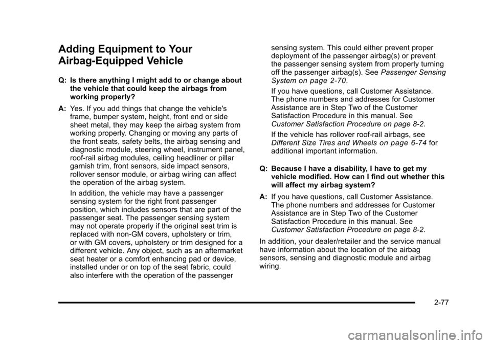 CHEVROLET HHR 2010 1.G Owners Manual Adding Equipment to Your
Airbag-Equipped Vehicle
Q: Is there anything I might add to or change aboutthe vehicle that could keep the airbags from
working properly?
A: Yes. If you add things that change CHEVROLET HHR 2010 1.G Owners Manual Adding Equipment to Your
Airbag-Equipped Vehicle
Q: Is there anything I might add to or change aboutthe vehicle that could keep the airbags from
working properly?
A: Yes. If you add things that change