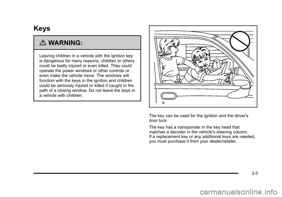 CHEVROLET HHR 2010 1.G Owners Manual Keys
{WARNING:
Leaving children in a vehicle with the ignition key
is dangerous for many reasons, children or others
could be badly injured or even killed. They could
operate the power windows or othe CHEVROLET HHR 2010 1.G Owners Manual Keys
{WARNING:
Leaving children in a vehicle with the ignition key
is dangerous for many reasons, children or others
could be badly injured or even killed. They could
operate the power windows or othe