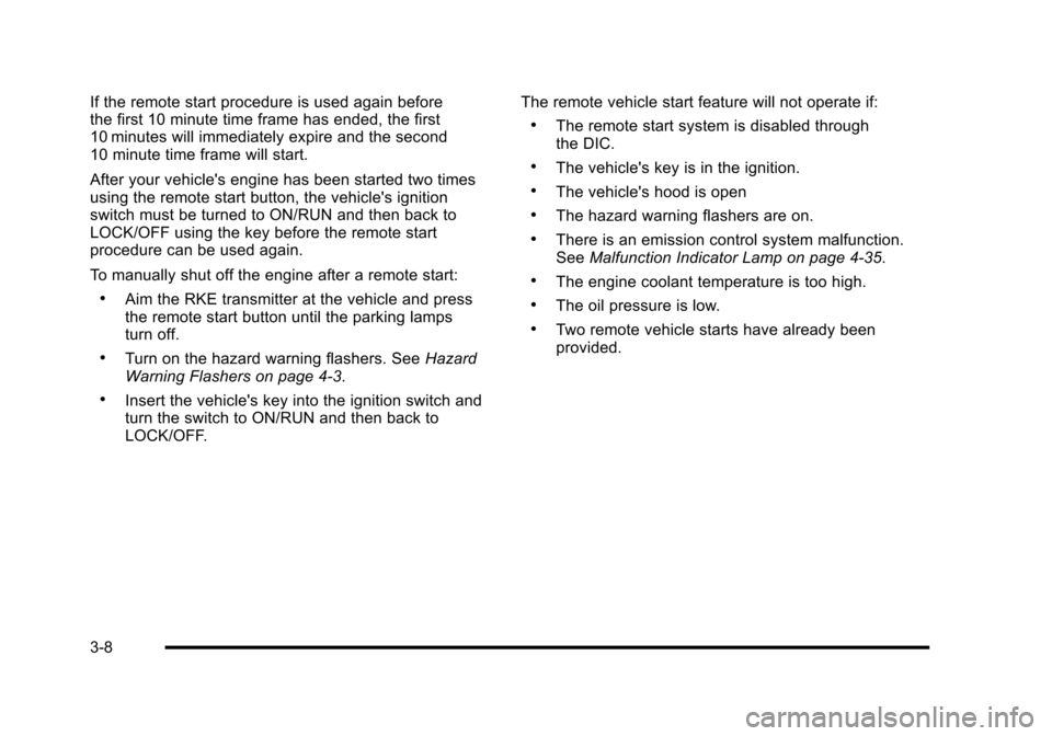CHEVROLET HHR 2010 1.G Owners Manual If the remote start procedure is used again before
the first 10 minute time frame has ended, the first
10 minutes will immediately expire and the second
10 minute time frame will start.
After your veh CHEVROLET HHR 2010 1.G Owners Manual If the remote start procedure is used again before
the first 10 minute time frame has ended, the first
10 minutes will immediately expire and the second
10 minute time frame will start.
After your veh