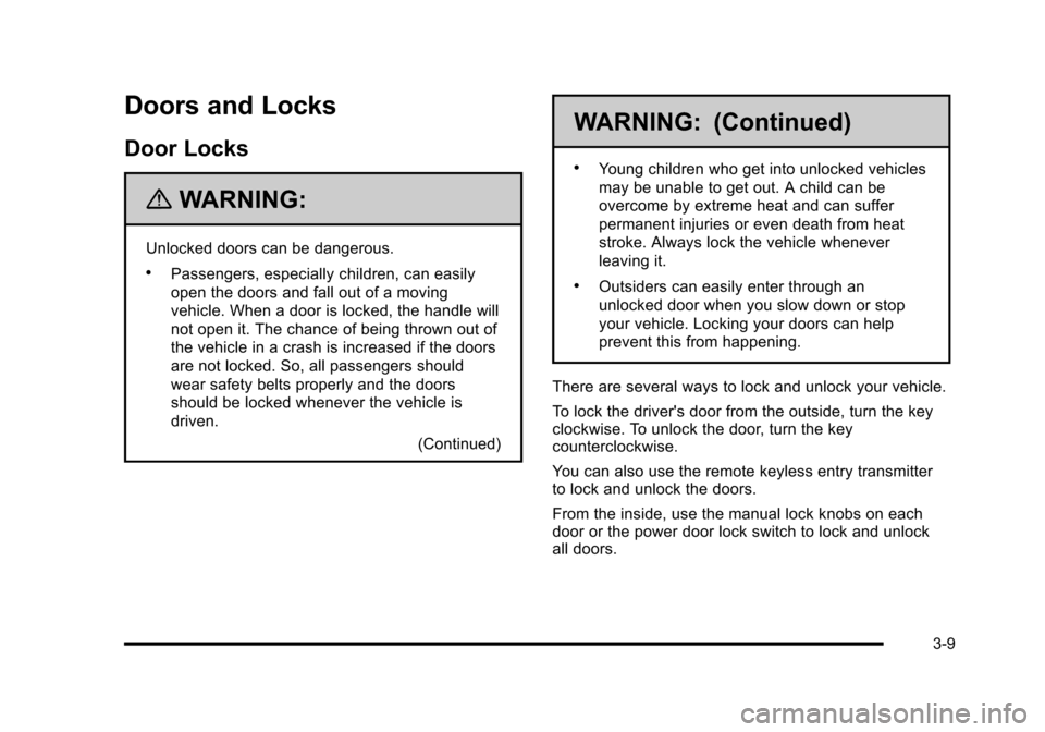 CHEVROLET HHR 2010 1.G Owners Manual Doors and Locks
Door Locks
{WARNING:
Unlocked doors can be dangerous.
.Passengers, especially children, can easily
open the doors and fall out of a moving
vehicle. When a door is locked, the handle wi CHEVROLET HHR 2010 1.G Owners Manual Doors and Locks
Door Locks
{WARNING:
Unlocked doors can be dangerous.
.Passengers, especially children, can easily
open the doors and fall out of a moving
vehicle. When a door is locked, the handle wi