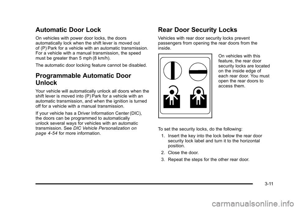 CHEVROLET HHR 2010 1.G Owners Manual Automatic Door Lock
On vehicles with power door locks, the doors
automatically lock when the shift lever is moved out
of (P) Park for a vehicle with an automatic transmission.
For a vehicle with a man CHEVROLET HHR 2010 1.G Owners Manual Automatic Door Lock
On vehicles with power door locks, the doors
automatically lock when the shift lever is moved out
of (P) Park for a vehicle with an automatic transmission.
For a vehicle with a man