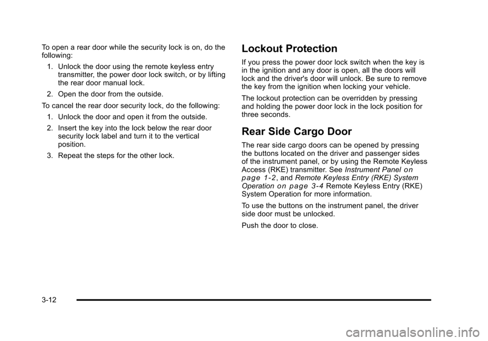 CHEVROLET HHR 2010 1.G Owners Manual To open a rear door while the security lock is on, do the
following:1. Unlock the door using the remote keyless entry transmitter, the power door lock switch, or by lifting
the rear door manual lock.
CHEVROLET HHR 2010 1.G Owners Manual To open a rear door while the security lock is on, do the
following:1. Unlock the door using the remote keyless entry transmitter, the power door lock switch, or by lifting
the rear door manual lock.