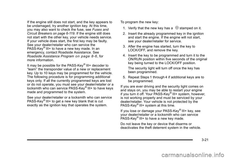 CHEVROLET HHR 2010 1.G Owners Manual If the engine still does not start, and the key appears to
be undamaged, try another ignition key. At this time,
you may also want to check the fuse, seeFuses and
Circuit Breakers
on page 6‑119. If CHEVROLET HHR 2010 1.G Owners Manual If the engine still does not start, and the key appears to
be undamaged, try another ignition key. At this time,
you may also want to check the fuse, seeFuses and
Circuit Breakers
on page 6‑119. If