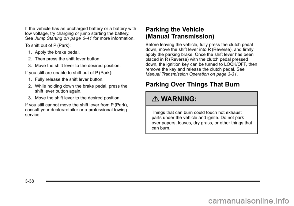 CHEVROLET HHR 2010 1.G Owners Manual If the vehicle has an uncharged battery or a battery with
low voltage, try charging or jump starting the battery.
SeeJump Starting
on page 6‑41for more information.
To shift out of P (Park): 1. Appl CHEVROLET HHR 2010 1.G Owners Manual If the vehicle has an uncharged battery or a battery with
low voltage, try charging or jump starting the battery.
SeeJump Starting
on page 6‑41for more information.
To shift out of P (Park): 1. Appl