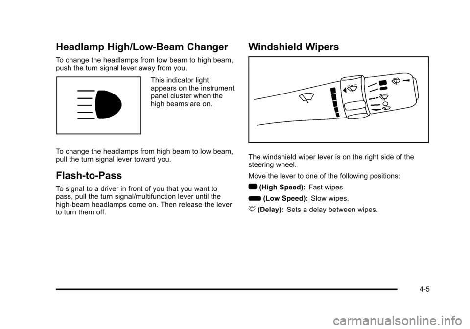 CHEVROLET HHR 2010 1.G User Guide Headlamp High/Low-Beam Changer
To change the headlamps from low beam to high beam,
push the turn signal lever away from you.
This indicator light
appears on the instrument
panel cluster when the
high 