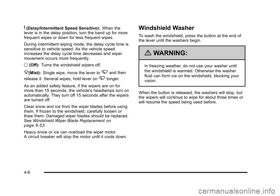 CHEVROLET HHR 2010 1.G User Guide 6(Delay/Intermittent Speed Sensitive):When the
lever is in the delay position, turn the band up for more
frequent wipes or down for less frequent wipes.
During intermittent wiping mode, the delay cycl