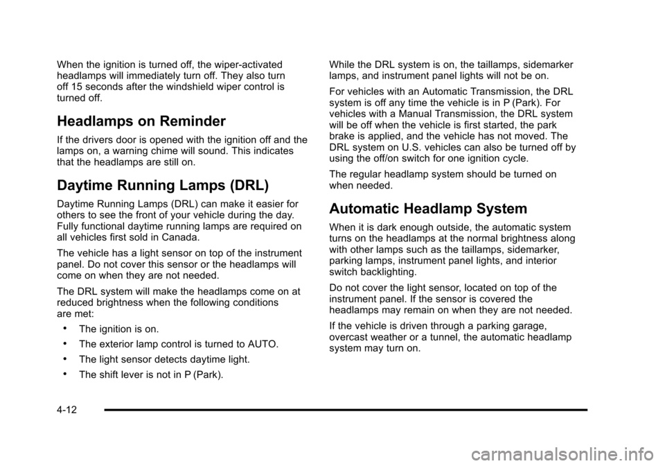 CHEVROLET HHR 2010 1.G Owners Manual When the ignition is turned off, the wiper-activated
headlamps will immediately turn off. They also turn
off 15 seconds after the windshield wiper control is
turned off.
Headlamps on Reminder
If the d CHEVROLET HHR 2010 1.G Owners Manual When the ignition is turned off, the wiper-activated
headlamps will immediately turn off. They also turn
off 15 seconds after the windshield wiper control is
turned off.
Headlamps on Reminder
If the d
