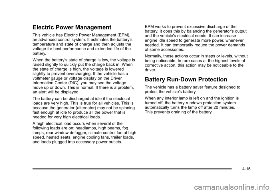 CHEVROLET HHR 2010 1.G Owners Manual Electric Power Management
This vehicle has Electric Power Management (EPM),
an advanced control system. It estimates the batterys
temperature and state of charge and then adjusts the
voltage for best