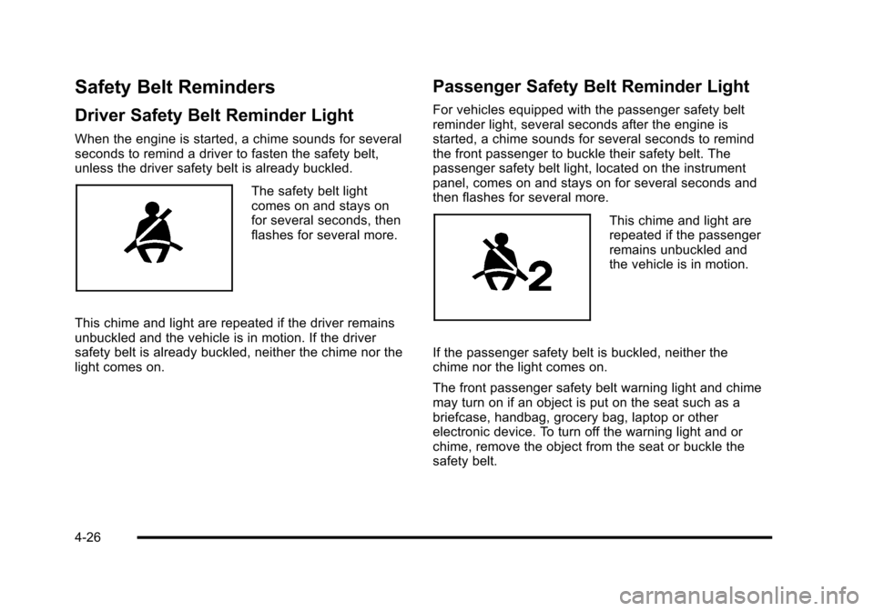 CHEVROLET HHR 2010 1.G Owners Manual Safety Belt Reminders
Driver Safety Belt Reminder Light
When the engine is started, a chime sounds for several
seconds to remind a driver to fasten the safety belt,
unless the driver safety belt is al CHEVROLET HHR 2010 1.G Owners Manual Safety Belt Reminders
Driver Safety Belt Reminder Light
When the engine is started, a chime sounds for several
seconds to remind a driver to fasten the safety belt,
unless the driver safety belt is al