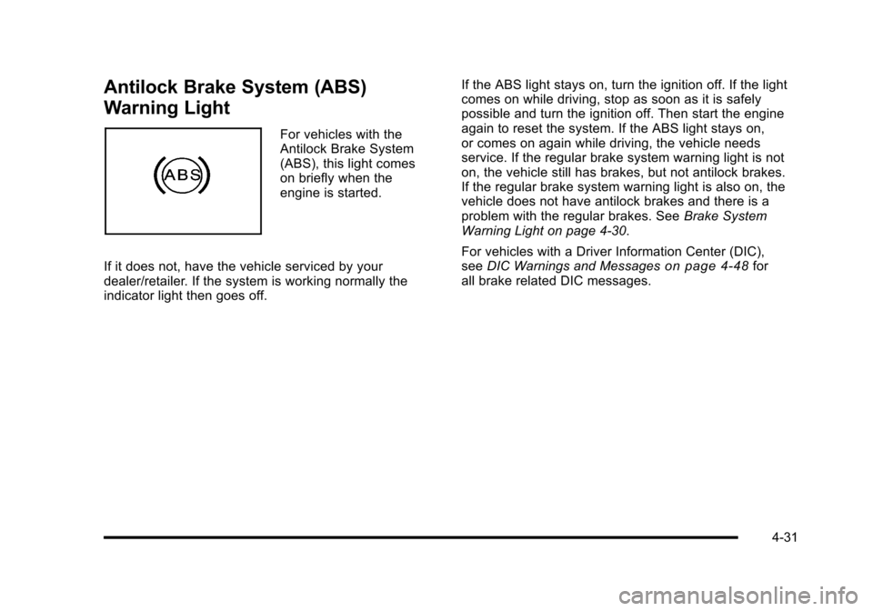 CHEVROLET HHR 2010 1.G Owners Manual Antilock Brake System (ABS)
Warning Light
For vehicles with the
Antilock Brake System
(ABS), this light comes
on briefly when the
engine is started.
If it does not, have the vehicle serviced by your
d CHEVROLET HHR 2010 1.G Owners Manual Antilock Brake System (ABS)
Warning Light
For vehicles with the
Antilock Brake System
(ABS), this light comes
on briefly when the
engine is started.
If it does not, have the vehicle serviced by your
d