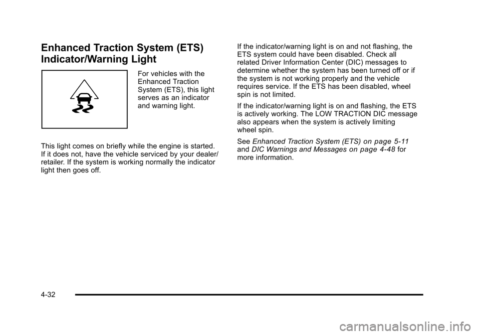 CHEVROLET HHR 2010 1.G Owners Manual Enhanced Traction System (ETS)
Indicator/Warning Light
For vehicles with the
Enhanced Traction
System (ETS), this light
serves as an indicator
and warning light.
This light comes on briefly while the CHEVROLET HHR 2010 1.G Owners Manual Enhanced Traction System (ETS)
Indicator/Warning Light
For vehicles with the
Enhanced Traction
System (ETS), this light
serves as an indicator
and warning light.
This light comes on briefly while the
