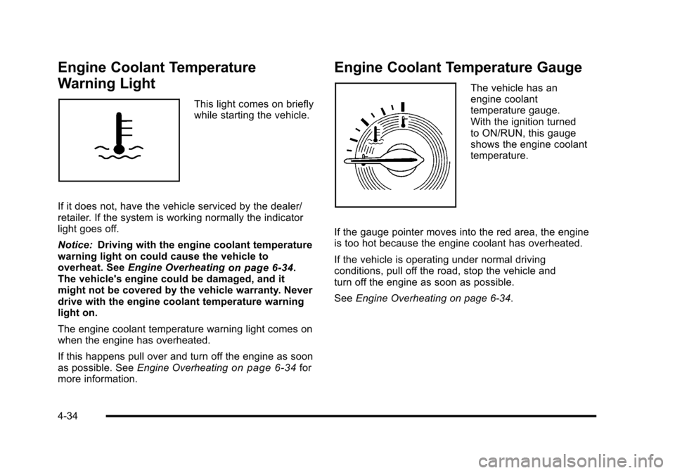 CHEVROLET HHR 2010 1.G Owners Manual Engine Coolant Temperature
Warning Light
This light comes on briefly
while starting the vehicle.
If it does not, have the vehicle serviced by the dealer/
retailer. If the system is working normally th CHEVROLET HHR 2010 1.G Owners Manual Engine Coolant Temperature
Warning Light
This light comes on briefly
while starting the vehicle.
If it does not, have the vehicle serviced by the dealer/
retailer. If the system is working normally th