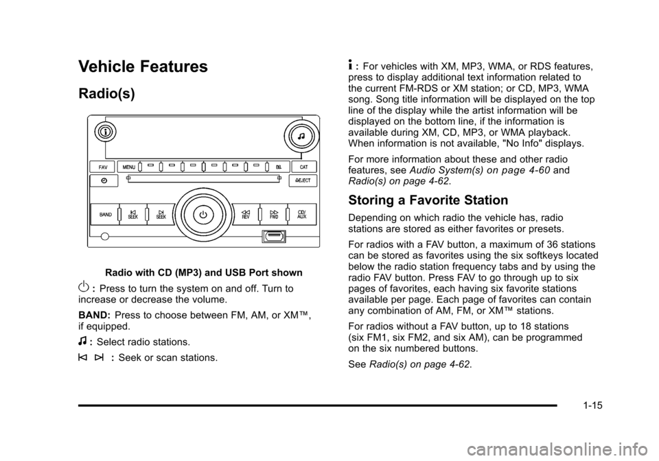 CHEVROLET HHR 2010 1.G Owners Manual Vehicle Features
Radio(s)
Radio with CD (MP3) and USB Port shown
O:Press to turn the system on and off. Turn to
increase or decrease the volume.
BAND: Press to choose between FM, AM, or XM™,
if equi CHEVROLET HHR 2010 1.G Owners Manual Vehicle Features
Radio(s)
Radio with CD (MP3) and USB Port shown
O:Press to turn the system on and off. Turn to
increase or decrease the volume.
BAND: Press to choose between FM, AM, or XM™,
if equi