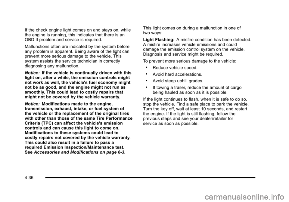 CHEVROLET HHR 2010 1.G Owners Manual If the check engine light comes on and stays on, while
the engine is running, this indicates that there is an
OBD II problem and service is required.
Malfunctions often are indicated by the system bef