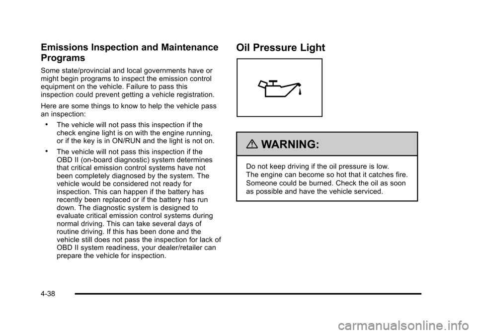 CHEVROLET HHR 2010 1.G Owners Manual Emissions Inspection and Maintenance
Programs
Some state/provincial and local governments have or
might begin programs to inspect the emission control
equipment on the vehicle. Failure to pass this
in