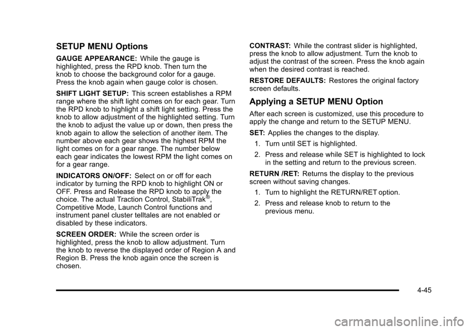 CHEVROLET HHR 2010 1.G Owners Manual SETUP MENU Options
GAUGE APPEARANCE:While the gauge is
highlighted, press the RPD knob. Then turn the
knob to choose the background color for a gauge.
Press the knob again when gauge color is chosen.
CHEVROLET HHR 2010 1.G Owners Manual SETUP MENU Options
GAUGE APPEARANCE:While the gauge is
highlighted, press the RPD knob. Then turn the
knob to choose the background color for a gauge.
Press the knob again when gauge color is chosen.