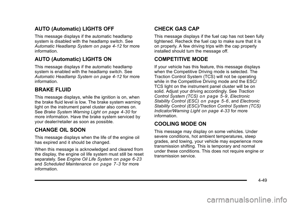 CHEVROLET HHR 2010 1.G User Guide AUTO (Automatic) LIGHTS OFF
This message displays if the automatic headlamp
system is disabled with the headlamp switch. See
Automatic Headlamp System
on page 4‑12for more
information.
AUTO (Automat