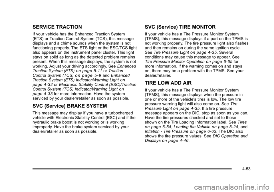 CHEVROLET HHR 2010 1.G Owners Manual SERVICE TRACTION
If your vehicle has the Enhanced Traction System
(ETS) or Traction Control System (TCS), this message
displays and a chime sounds when the system is not
functioning properly. The ETS CHEVROLET HHR 2010 1.G Owners Manual SERVICE TRACTION
If your vehicle has the Enhanced Traction System
(ETS) or Traction Control System (TCS), this message
displays and a chime sounds when the system is not
functioning properly. The ETS