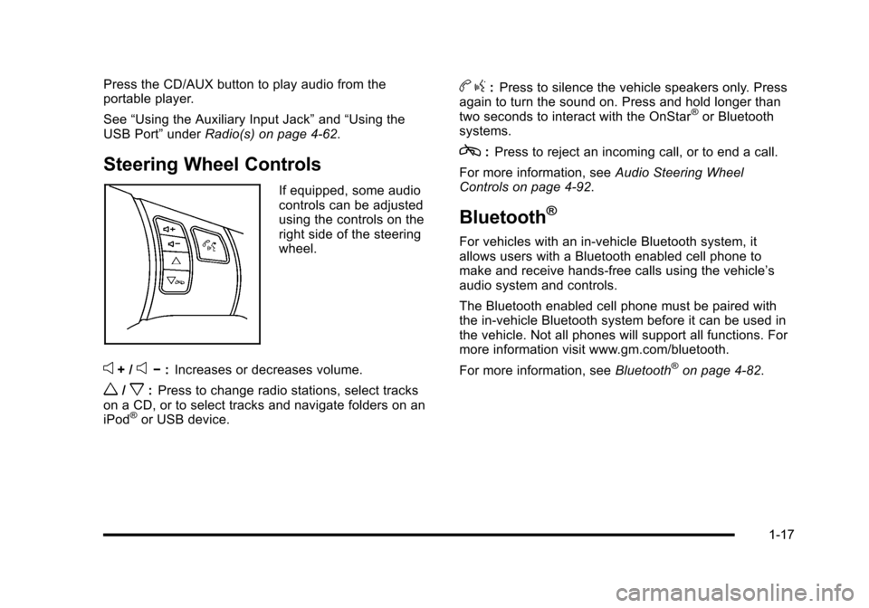 CHEVROLET HHR 2010 1.G Owners Manual Press the CD/AUX button to play audio from the
portable player.
See“Using the Auxiliary Input Jack” and“Using the
USB Port” underRadio(s) on page 4‑62.
Steering Wheel Controls
If equipped, s