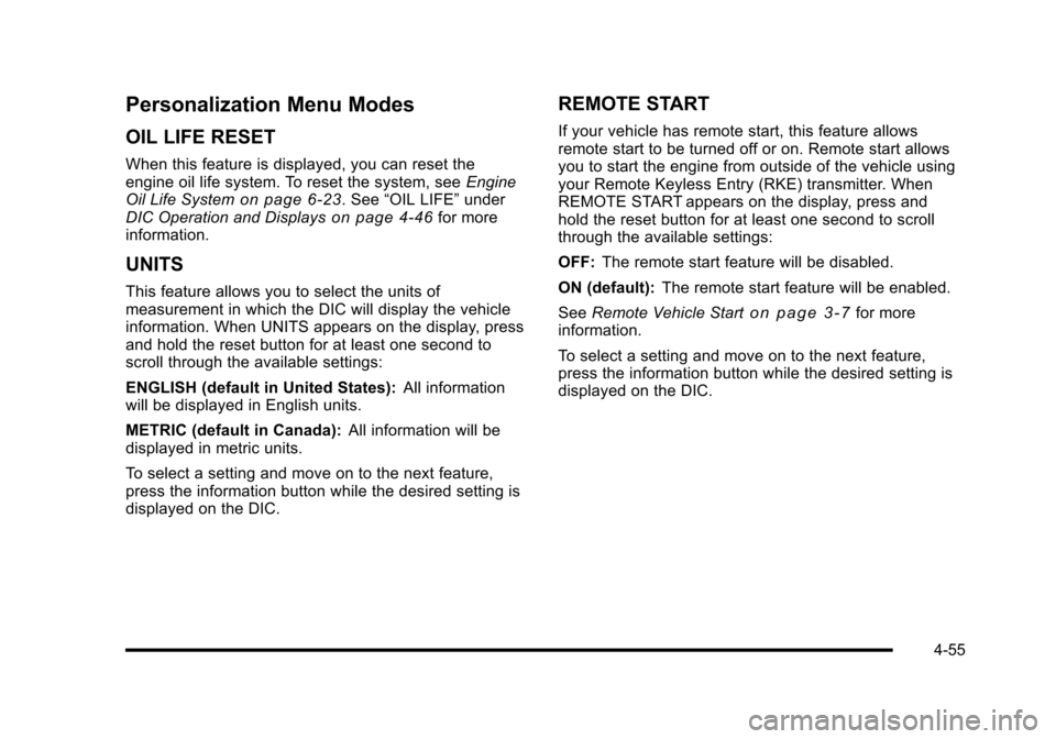 CHEVROLET HHR 2010 1.G Owners Manual Personalization Menu Modes
OIL LIFE RESET
When this feature is displayed, you can reset the
engine oil life system. To reset the system, seeEngine
Oil Life System
on page 6‑23. See “OIL LIFE” un CHEVROLET HHR 2010 1.G Owners Manual Personalization Menu Modes
OIL LIFE RESET
When this feature is displayed, you can reset the
engine oil life system. To reset the system, seeEngine
Oil Life System
on page 6‑23. See “OIL LIFE” un