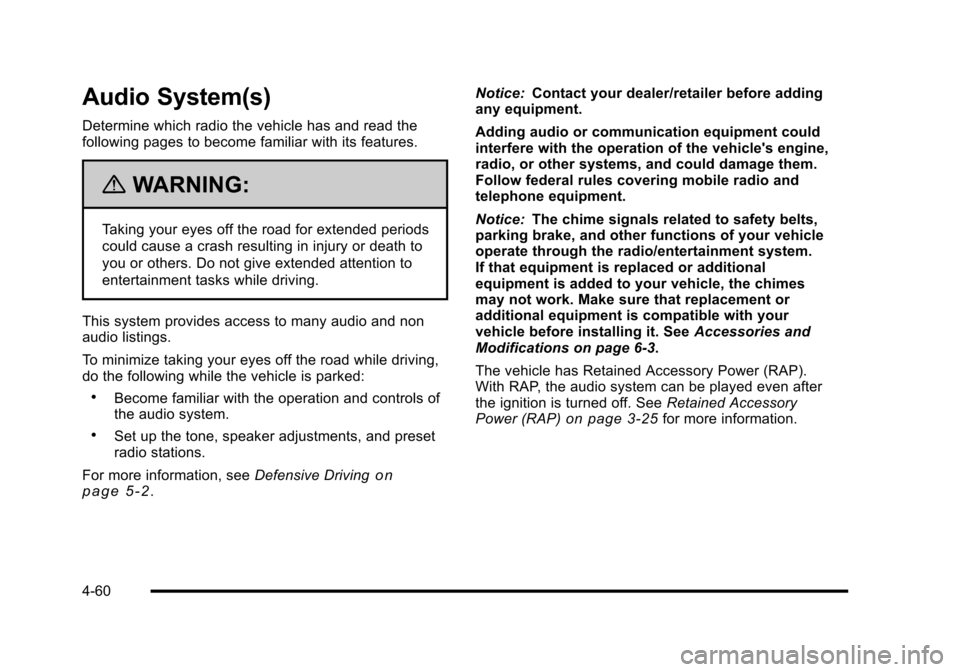 CHEVROLET HHR 2010 1.G Owners Manual Audio System(s)
Determine which radio the vehicle has and read the
following pages to become familiar with its features.
{WARNING:
Taking your eyes off the road for extended periods
could cause a cras