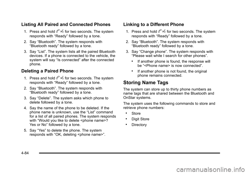 CHEVROLET HHR 2010 1.G Owners Manual Listing All Paired and Connected Phones
1. Press and holdbgfor two seconds. The system
responds with “Ready”followed by a tone.
2. Say “Bluetooth”. The system responds with
“Bluetooth ready�