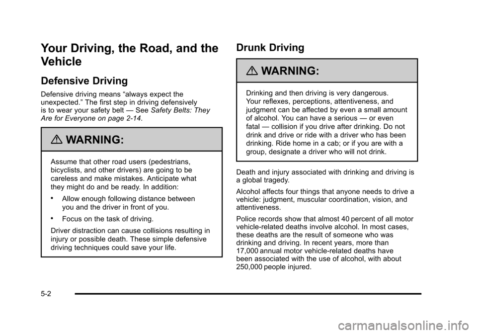 CHEVROLET HHR 2010 1.G Owners Manual Your Driving, the Road, and the
Vehicle
Defensive Driving
Defensive driving means“always expect the
unexpected.” The first step in driving defensively
is to wear your safety belt —See Safety Bel CHEVROLET HHR 2010 1.G Owners Manual Your Driving, the Road, and the
Vehicle
Defensive Driving
Defensive driving means“always expect the
unexpected.” The first step in driving defensively
is to wear your safety belt —See Safety Bel
