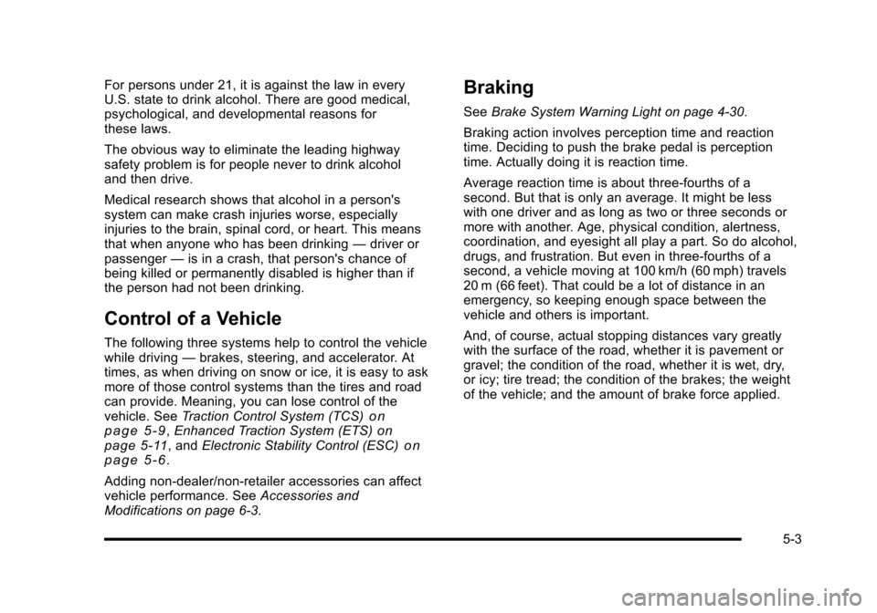 CHEVROLET HHR 2010 1.G Owners Manual For persons under 21, it is against the law in every
U.S. state to drink alcohol. There are good medical,
psychological, and developmental reasons for
these laws.
The obvious way to eliminate the lead