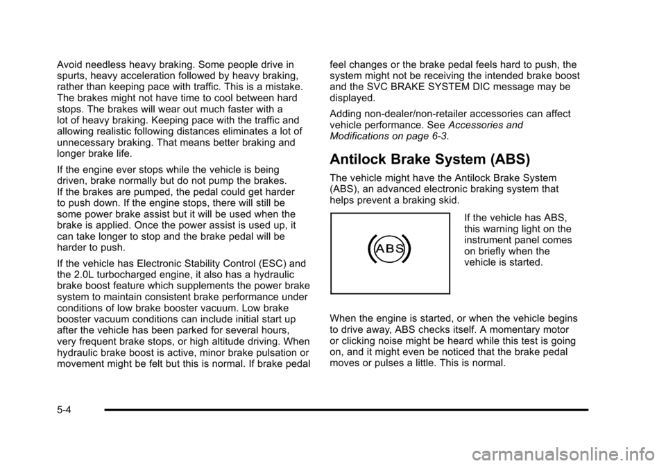 CHEVROLET HHR 2010 1.G Owners Manual Avoid needless heavy braking. Some people drive in
spurts, heavy acceleration followed by heavy braking,
rather than keeping pace with traffic. This is a mistake.
The brakes might not have time to coo CHEVROLET HHR 2010 1.G Owners Manual Avoid needless heavy braking. Some people drive in
spurts, heavy acceleration followed by heavy braking,
rather than keeping pace with traffic. This is a mistake.
The brakes might not have time to coo