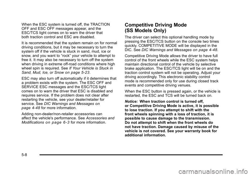 CHEVROLET HHR 2010 1.G Owners Manual When the ESC system is turned off, the TRACTION
OFF and ESC OFF messages appear, and the
ESC/TCS light comes on to warn the driver that
both traction control and ESC are disabled.
It is recommended th CHEVROLET HHR 2010 1.G Owners Manual When the ESC system is turned off, the TRACTION
OFF and ESC OFF messages appear, and the
ESC/TCS light comes on to warn the driver that
both traction control and ESC are disabled.
It is recommended th