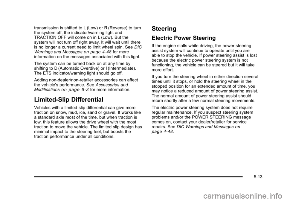 CHEVROLET HHR 2010 1.G Owners Manual transmission is shifted to L (Low) or R (Reverse) to turn
the system off, the indicator/warning light and
TRACTION OFF will come on in L (Low). But the
system will not turn off right away. It will wai CHEVROLET HHR 2010 1.G Owners Manual transmission is shifted to L (Low) or R (Reverse) to turn
the system off, the indicator/warning light and
TRACTION OFF will come on in L (Low). But the
system will not turn off right away. It will wai