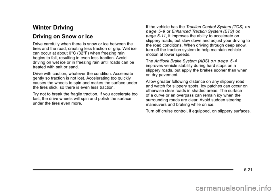 CHEVROLET HHR 2010 1.G Owners Manual Winter Driving
Driving on Snow or Ice
Drive carefully when there is snow or ice between the
tires and the road, creating less traction or grip. Wet ice
can occur at about 0°C (32°F) when freezing ra CHEVROLET HHR 2010 1.G Owners Manual Winter Driving
Driving on Snow or Ice
Drive carefully when there is snow or ice between the
tires and the road, creating less traction or grip. Wet ice
can occur at about 0°C (32°F) when freezing ra