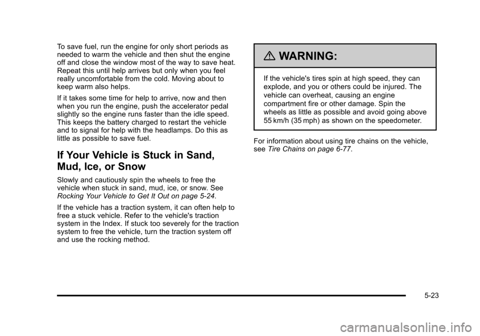 CHEVROLET HHR 2010 1.G Owners Manual To save fuel, run the engine for only short periods as
needed to warm the vehicle and then shut the engine
off and close the window most of the way to save heat.
Repeat this until help arrives but onl CHEVROLET HHR 2010 1.G Owners Manual To save fuel, run the engine for only short periods as
needed to warm the vehicle and then shut the engine
off and close the window most of the way to save heat.
Repeat this until help arrives but onl