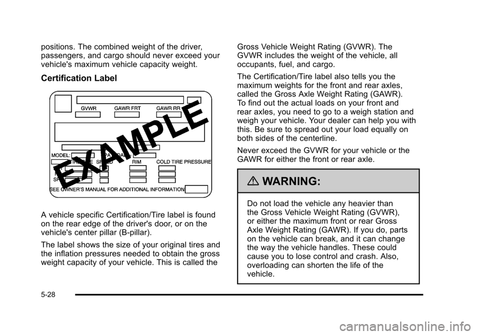 CHEVROLET HHR 2010 1.G Owners Manual positions. The combined weight of the driver,
passengers, and cargo should never exceed your
vehicles maximum vehicle capacity weight.
Certification Label
A vehicle specific Certification/Tire label CHEVROLET HHR 2010 1.G Owners Manual positions. The combined weight of the driver,
passengers, and cargo should never exceed your
vehicles maximum vehicle capacity weight.
Certification Label
A vehicle specific Certification/Tire label