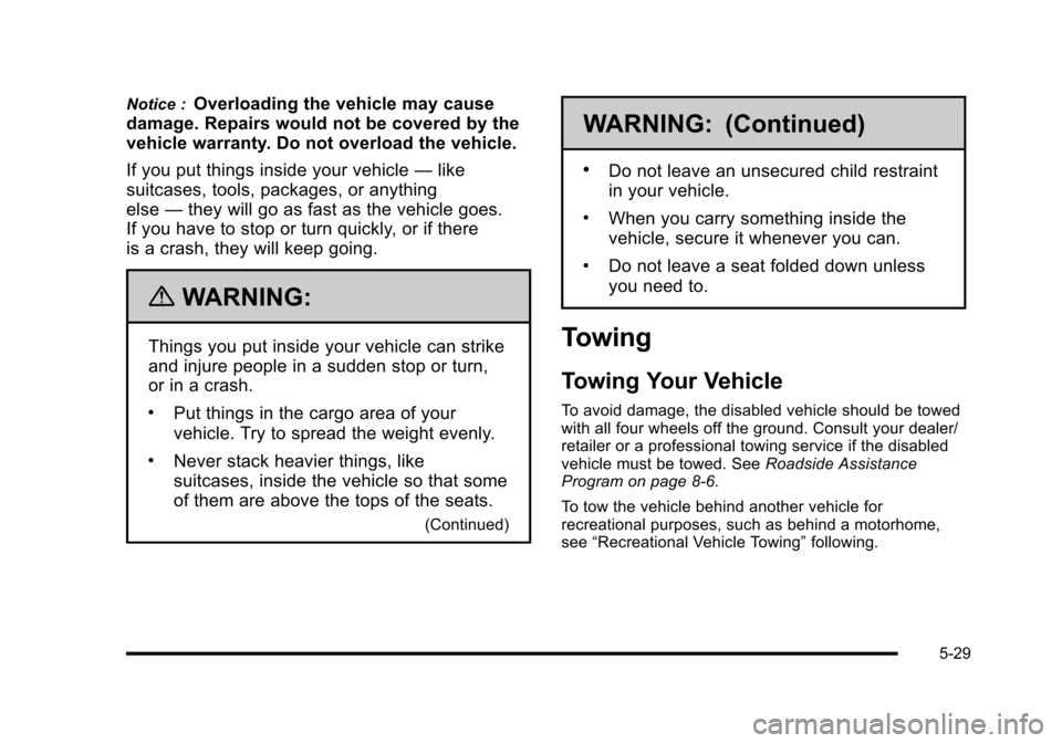 CHEVROLET HHR 2010 1.G Owners Manual Notice :Overloading the vehicle may cause
damage. Repairs would not be covered by the
vehicle warranty. Do not overload the vehicle.
If you put things inside your vehicle —like
suitcases, tools, pac CHEVROLET HHR 2010 1.G Owners Manual Notice :Overloading the vehicle may cause
damage. Repairs would not be covered by the
vehicle warranty. Do not overload the vehicle.
If you put things inside your vehicle —like
suitcases, tools, pac