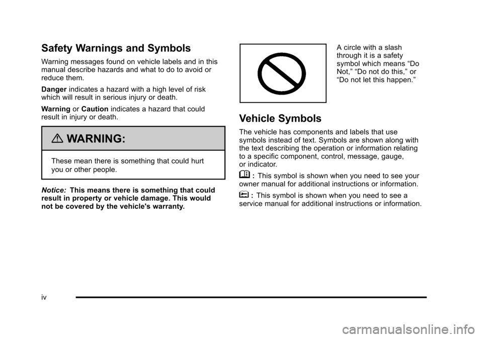 CHEVROLET HHR 2010 1.G Owners Manual Safety Warnings and Symbols
Warning messages found on vehicle labels and in this
manual describe hazards and what to do to avoid or
reduce them.
Dangerindicates a hazard with a high level of risk
whic