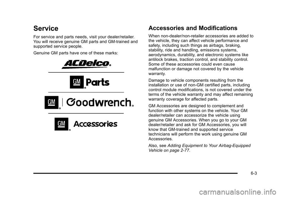CHEVROLET HHR 2010 1.G Owners Manual Service
For service and parts needs, visit your dealer/retailer.
You will receive genuine GM parts and GM-trained and
supported service people.
Genuine GM parts have one of these marks:
Accessories an CHEVROLET HHR 2010 1.G Owners Manual Service
For service and parts needs, visit your dealer/retailer.
You will receive genuine GM parts and GM-trained and
supported service people.
Genuine GM parts have one of these marks:
Accessories an