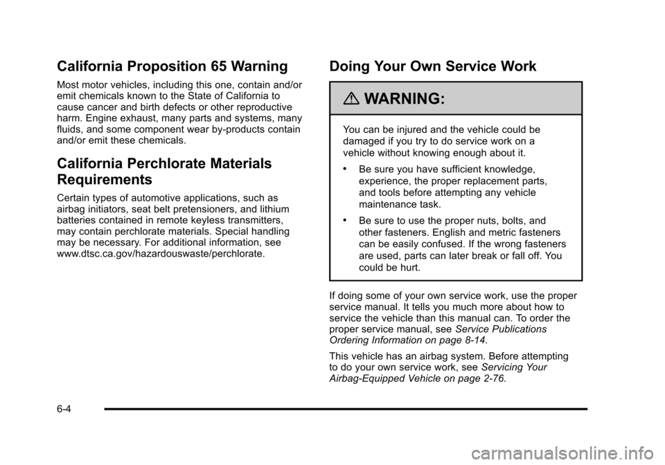 CHEVROLET HHR 2010 1.G Owners Manual California Proposition 65 Warning
Most motor vehicles, including this one, contain and/or
emit chemicals known to the State of California to
cause cancer and birth defects or other reproductive
harm. CHEVROLET HHR 2010 1.G Owners Manual California Proposition 65 Warning
Most motor vehicles, including this one, contain and/or
emit chemicals known to the State of California to
cause cancer and birth defects or other reproductive
harm.