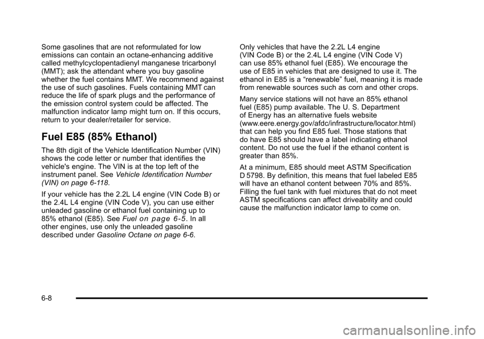 CHEVROLET HHR 2010 1.G Owners Manual Some gasolines that are not reformulated for low
emissions can contain an octane-enhancing additive
called methylcyclopentadienyl manganese tricarbonyl
(MMT); ask the attendant where you buy gasoline
CHEVROLET HHR 2010 1.G Owners Manual Some gasolines that are not reformulated for low
emissions can contain an octane-enhancing additive
called methylcyclopentadienyl manganese tricarbonyl
(MMT); ask the attendant where you buy gasoline
