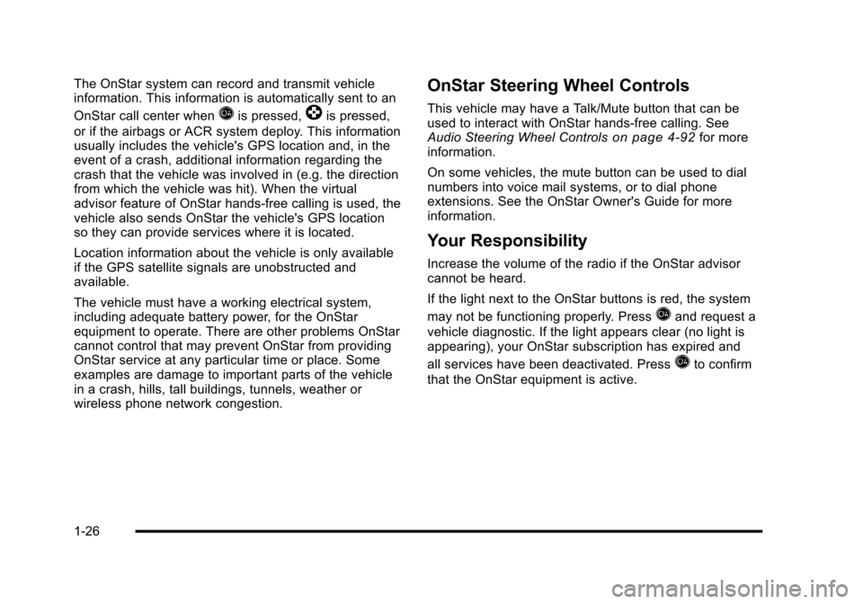 CHEVROLET HHR 2010 1.G Owners Manual The OnStar system can record and transmit vehicle
information. This information is automatically sent to an
OnStar call center when
Qis pressed,]is pressed,
or if the airbags or ACR system deploy. Thi