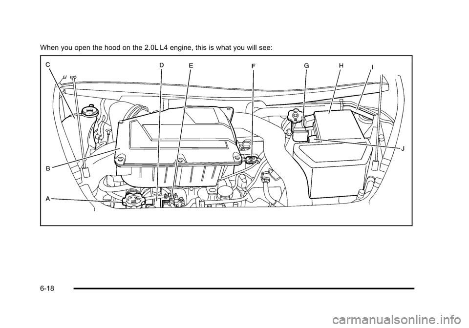CHEVROLET HHR 2010 1.G Owners Manual When you open the hood on the 2.0L L4 engine, this is what you will see:
6-18 CHEVROLET HHR 2010 1.G Owners Manual When you open the hood on the 2.0L L4 engine, this is what you will see:
6-18