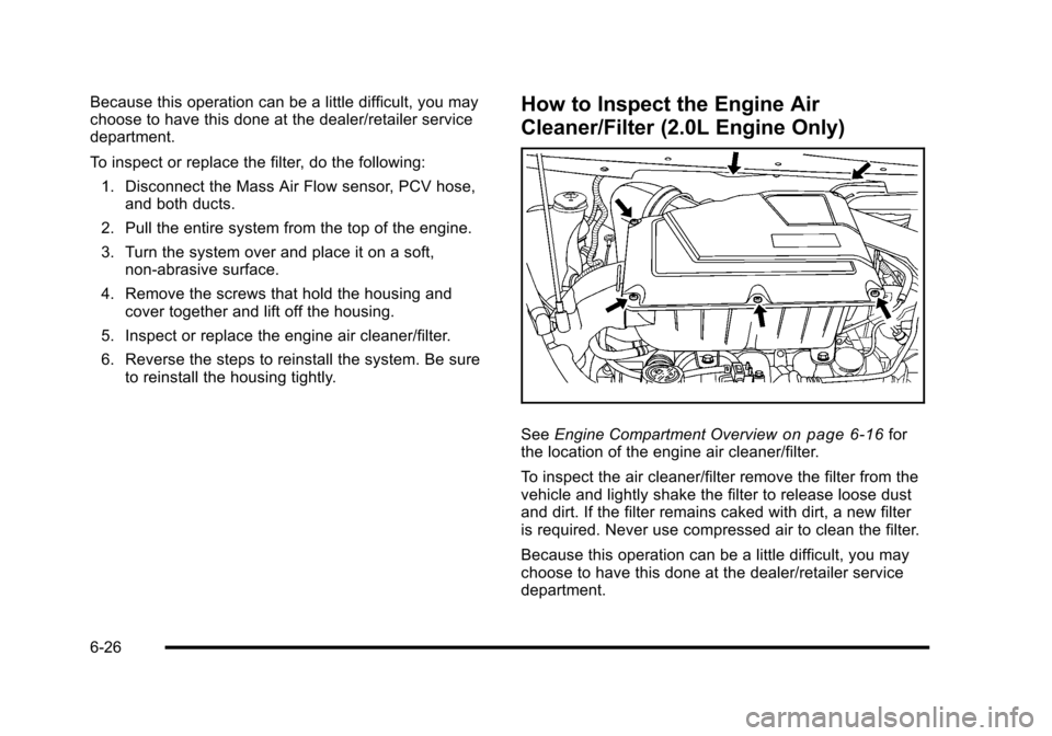 CHEVROLET HHR 2010 1.G Owners Manual Because this operation can be a little difficult, you may
choose to have this done at the dealer/retailer service
department.
To inspect or replace the filter, do the following:1. Disconnect the Mass CHEVROLET HHR 2010 1.G Owners Manual Because this operation can be a little difficult, you may
choose to have this done at the dealer/retailer service
department.
To inspect or replace the filter, do the following:1. Disconnect the Mass