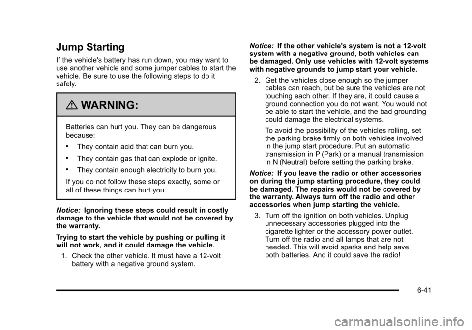 CHEVROLET HHR 2010 1.G Owners Manual Jump Starting
If the vehicles battery has run down, you may want to
use another vehicle and some jumper cables to start the
vehicle. Be sure to use the following steps to do it
safely.
{WARNING:
Batt CHEVROLET HHR 2010 1.G Owners Manual Jump Starting
If the vehicles battery has run down, you may want to
use another vehicle and some jumper cables to start the
vehicle. Be sure to use the following steps to do it
safely.
{WARNING:
Batt
