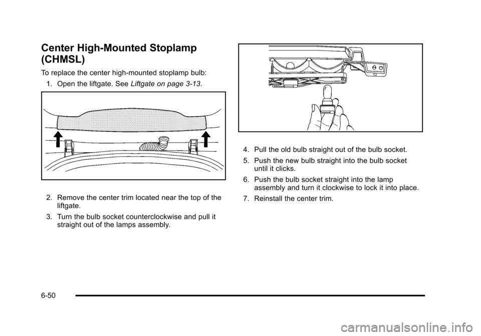 CHEVROLET HHR 2010 1.G Owners Manual Center High-Mounted Stoplamp
(CHMSL)
To replace the center high-mounted stoplamp bulb:1. Open the liftgate. See Liftgate on page 3‑13.
2. Remove the center trim located near the top of the
liftgate. CHEVROLET HHR 2010 1.G Owners Manual Center High-Mounted Stoplamp
(CHMSL)
To replace the center high-mounted stoplamp bulb:1. Open the liftgate. See Liftgate on page 3‑13.
2. Remove the center trim located near the top of the
liftgate.