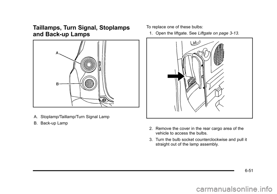 CHEVROLET HHR 2010 1.G Owners Manual Taillamps, Turn Signal, Stoplamps
and Back-up Lamps
A. Stoplamp/Taillamp/Turn Signal Lamp
B. Back-up LampTo replace one of these bulbs:
1. Open the liftgate. See Liftgate on page 3‑13.
2. Remove the CHEVROLET HHR 2010 1.G Owners Manual Taillamps, Turn Signal, Stoplamps
and Back-up Lamps
A. Stoplamp/Taillamp/Turn Signal Lamp
B. Back-up LampTo replace one of these bulbs:
1. Open the liftgate. See Liftgate on page 3‑13.
2. Remove the