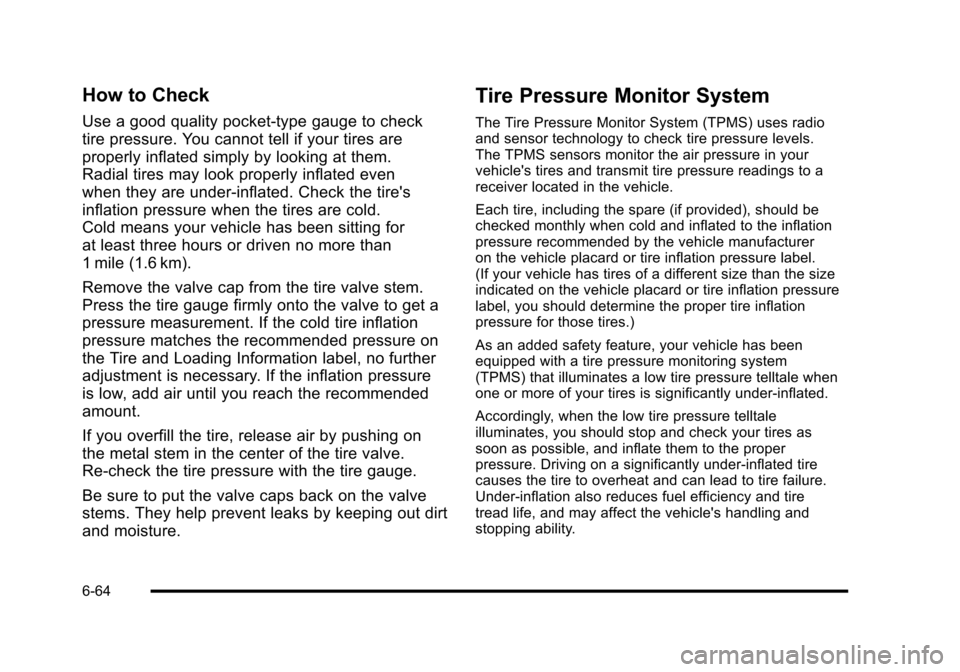 CHEVROLET HHR 2010 1.G Owners Manual How to Check
Use a good quality pocket-type gauge to check
tire pressure. You cannot tell if your tires are
properly inflated simply by looking at them.
Radial tires may look properly inflated even
wh CHEVROLET HHR 2010 1.G Owners Manual How to Check
Use a good quality pocket-type gauge to check
tire pressure. You cannot tell if your tires are
properly inflated simply by looking at them.
Radial tires may look properly inflated even
wh