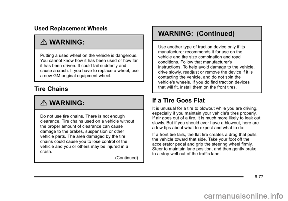 CHEVROLET HHR 2010 1.G Owners Manual Used Replacement Wheels
{WARNING:
Putting a used wheel on the vehicle is dangerous.
You cannot know how it has been used or how far
it has been driven. It could fail suddenly and
cause a crash. If you CHEVROLET HHR 2010 1.G Owners Manual Used Replacement Wheels
{WARNING:
Putting a used wheel on the vehicle is dangerous.
You cannot know how it has been used or how far
it has been driven. It could fail suddenly and
cause a crash. If you