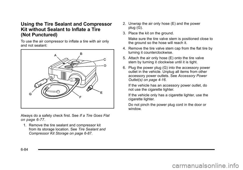 CHEVROLET HHR 2010 1.G Owners Manual Using the Tire Sealant and Compressor
Kit without Sealant to Inflate a Tire
(Not Punctured)
To use the air compressor to inflate a tire with air only
and not sealant:
Always do a safety check first. S CHEVROLET HHR 2010 1.G Owners Manual Using the Tire Sealant and Compressor
Kit without Sealant to Inflate a Tire
(Not Punctured)
To use the air compressor to inflate a tire with air only
and not sealant:
Always do a safety check first. S