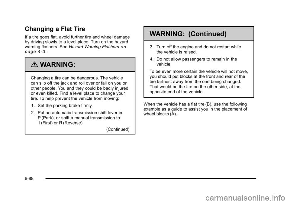 CHEVROLET HHR 2010 1.G Owners Manual Changing a Flat Tire
If a tire goes flat, avoid further tire and wheel damage
by driving slowly to a level place. Turn on the hazard
warning flashers. SeeHazard Warning Flashers
on
page 4‑3.
{WARNIN CHEVROLET HHR 2010 1.G Owners Manual Changing a Flat Tire
If a tire goes flat, avoid further tire and wheel damage
by driving slowly to a level place. Turn on the hazard
warning flashers. SeeHazard Warning Flashers
on
page 4‑3.
{WARNIN
